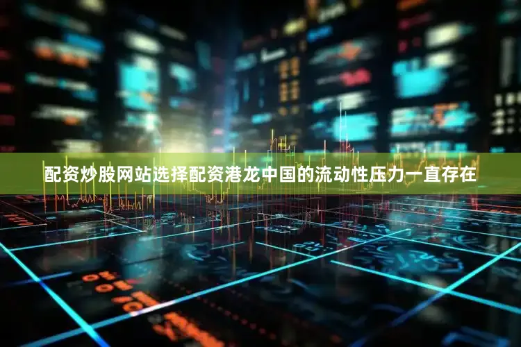 配资炒股网站选择配资港龙中国的流动性压力一直存在