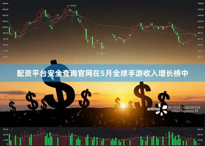 配资平台安全查询官网在5月全球手游收入增长榜中