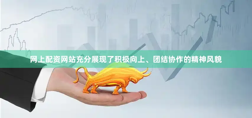 网上配资网站充分展现了积极向上、团结协作的精神风貌