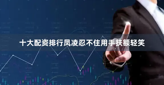 十大配资排行凤凌忍不住用手扶额轻笑