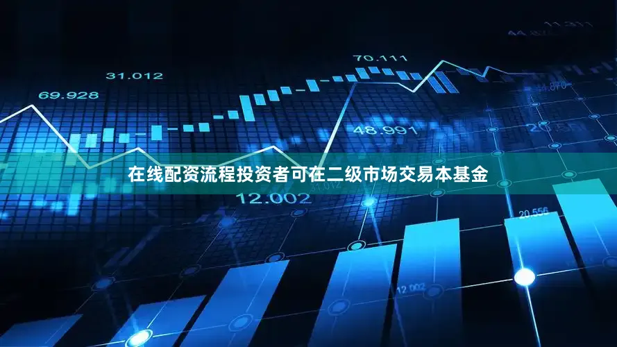 在线配资流程投资者可在二级市场交易本基金