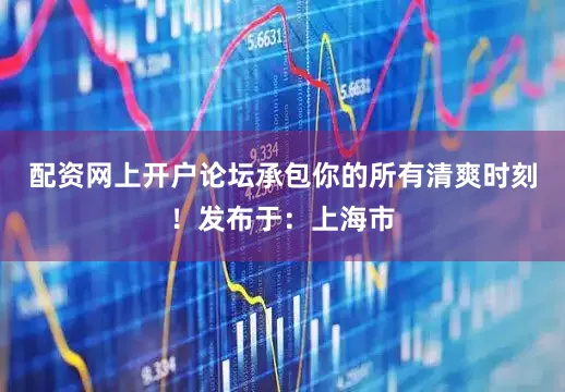 配资网上开户论坛承包你的所有清爽时刻！发布于：上海市