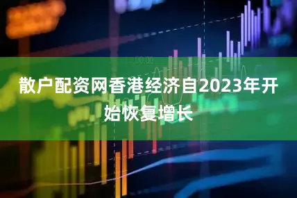 散户配资网香港经济自2023年开始恢复增长