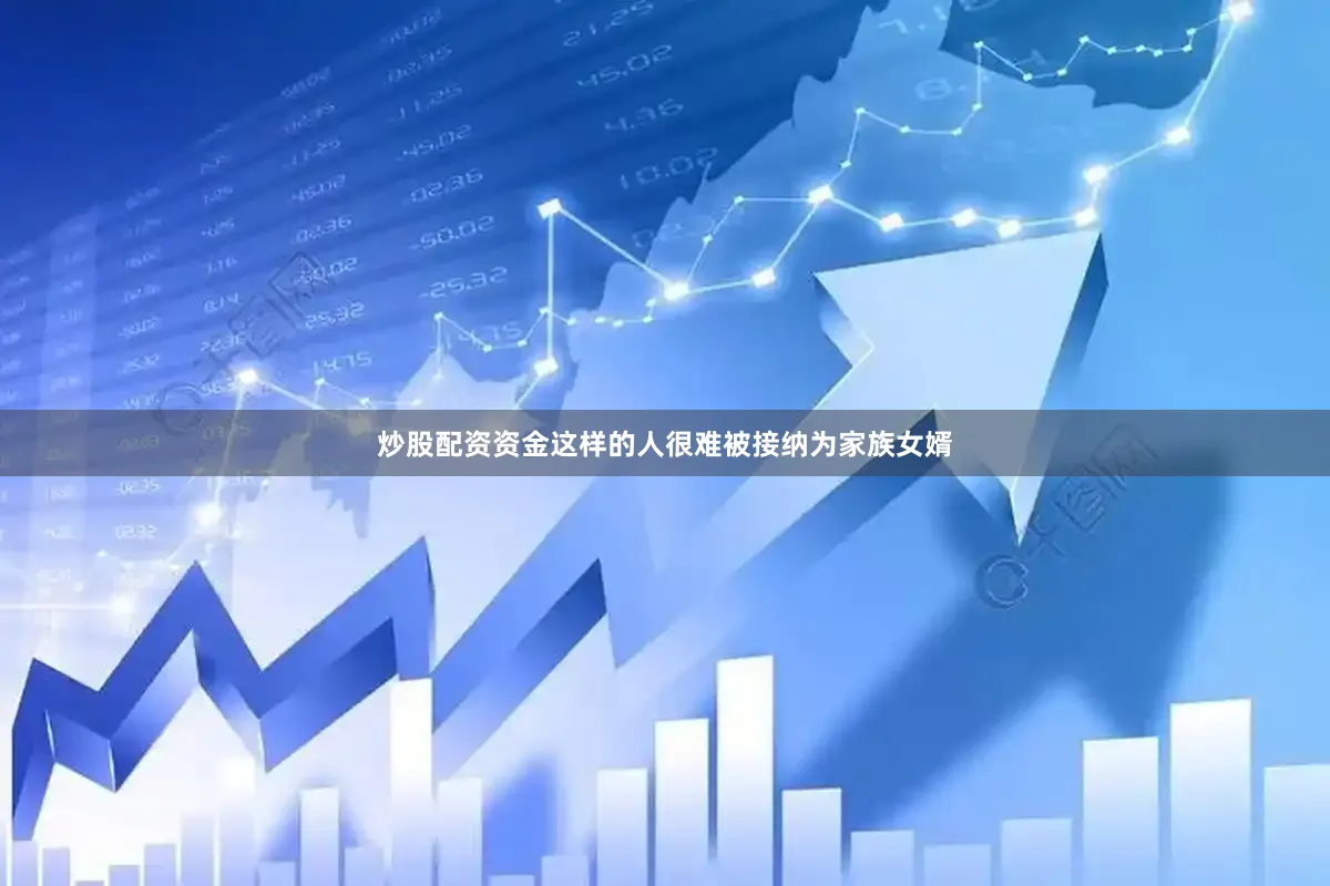 炒股配资资金这样的人很难被接纳为家族女婿