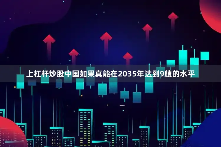 上杠杆炒股中国如果真能在2035年达到9艘的水平